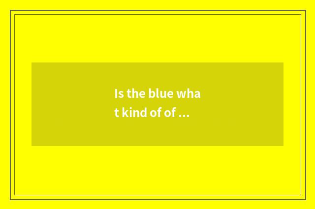 Is the blue what kind of of the Lade of the day good?