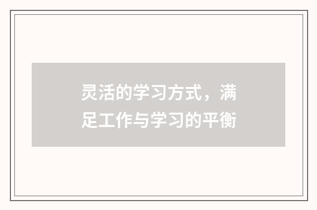 灵活的学习方式,满足工作与学习的平衡