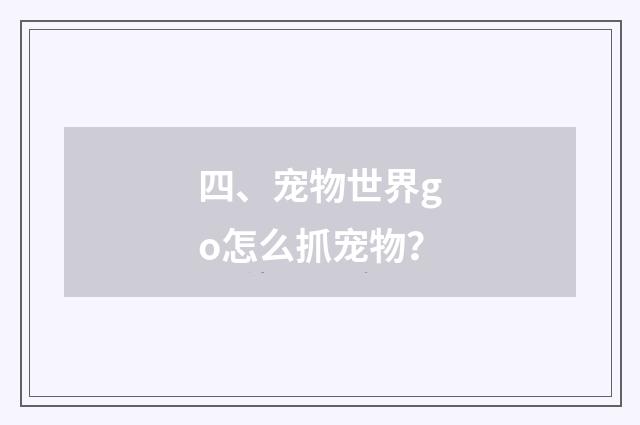 四、宠物世界go怎么抓宠物？