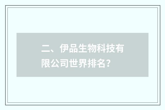 二、伊品生物科技有限公司世界排名?