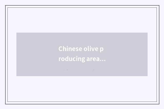 Chinese olive producing area?