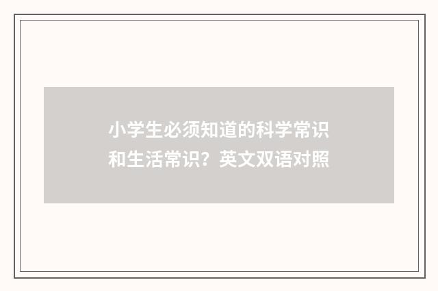 小学生必须知道的科学常识和生活常识?英文双语对照