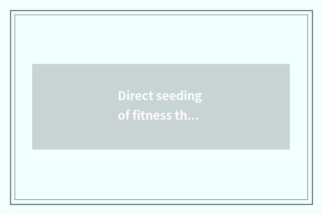 Direct seeding of fitness there is oxygen art of the first day of word?