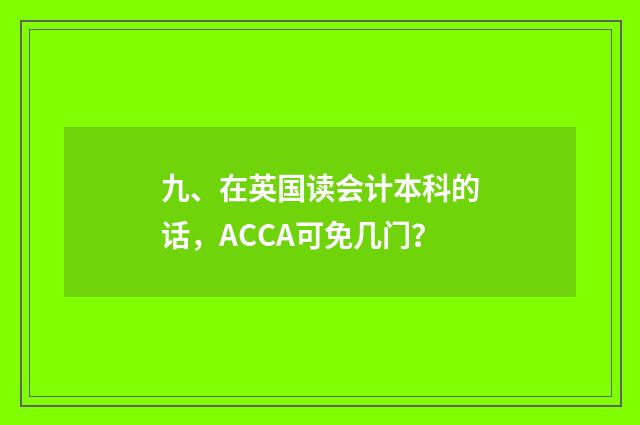 九、在英国读会计本科的话，ACCA可免几门？