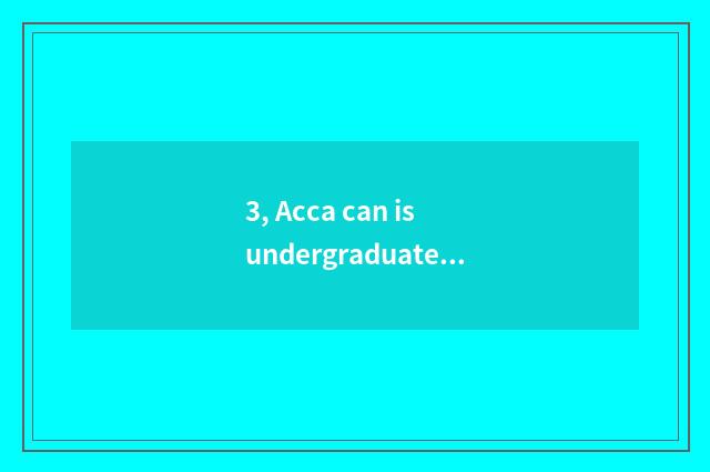 3, Acca can is undergraduate course taken an examination of?
