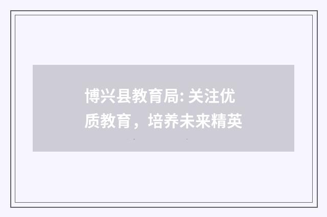 博兴县教育局: 关注优质教育,培养未来精英