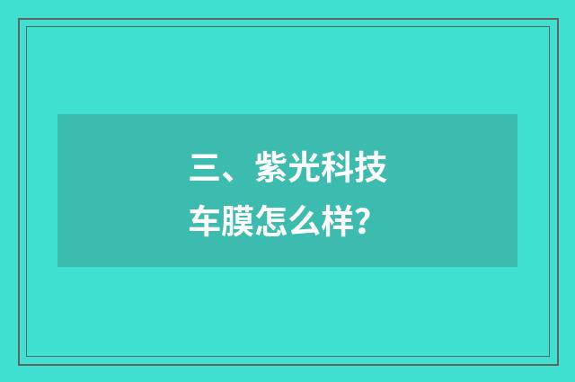 三、紫光科技车膜怎么样？