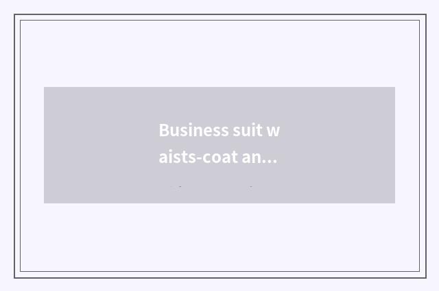 Business suit waists-coat and bull-puncher waists-coat, which more fashionable?