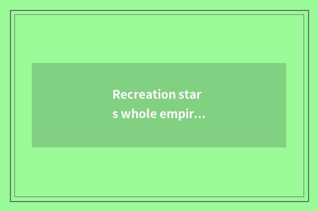 Recreation stars whole empire downloads strategy and note