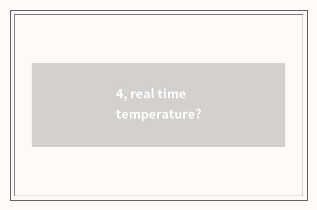 4, real time temperature?