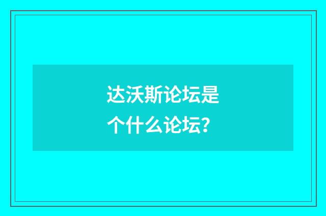 达沃斯论坛是个什么论坛?