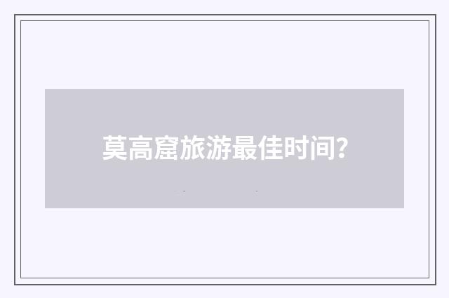 莫高窟旅游最佳时间?
