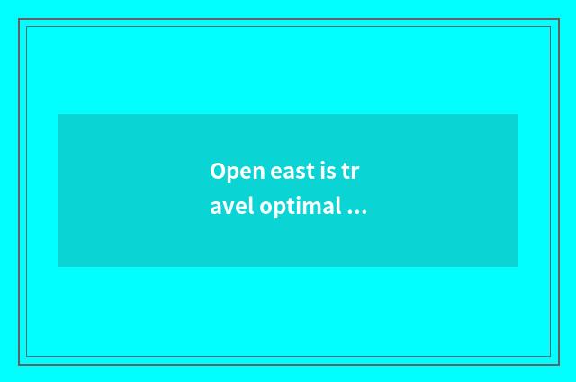 Open east is travel optimal time?