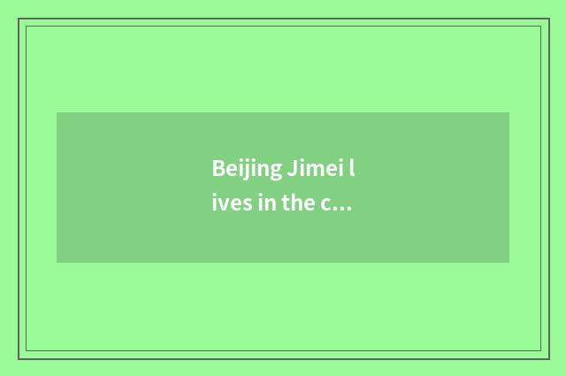 Beijing Jimei lives in the characteristic of government-owned net