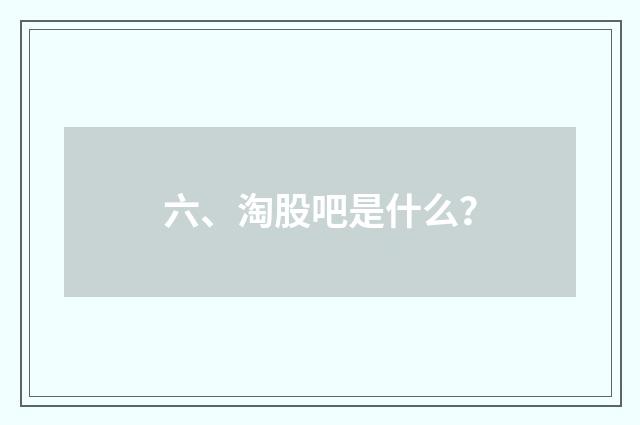 六、淘股吧是什么?