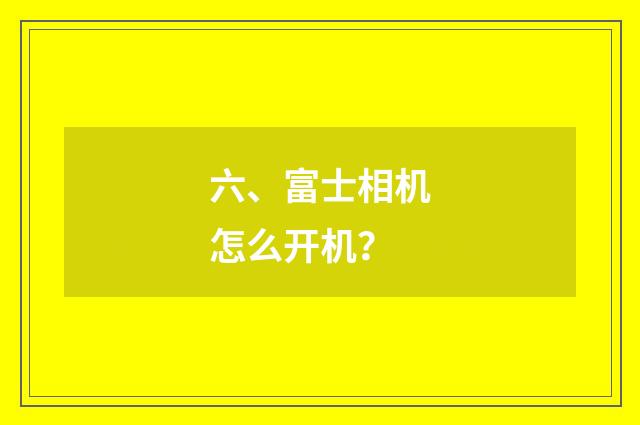六、富士相机怎么开机?