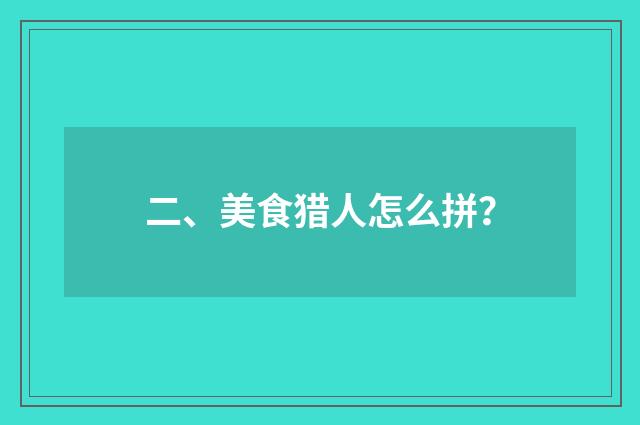 二、美食猎人怎么拼？
