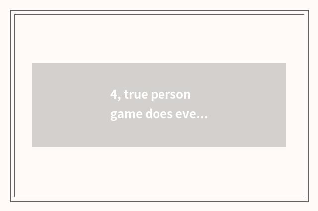 4, true person game does everybody feel which platform is good? True person game
