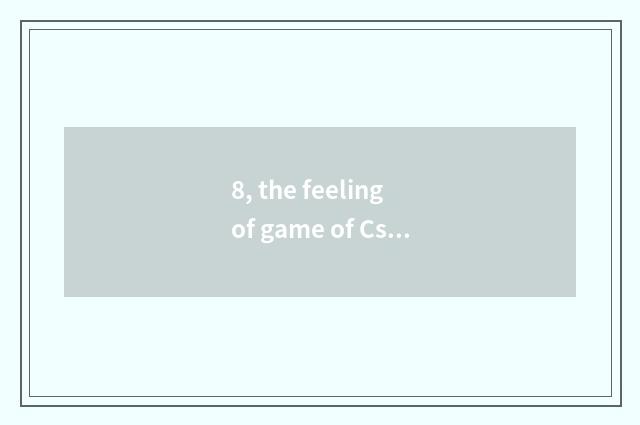 8, the feeling of game of Cs true person?