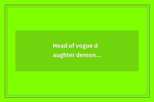 Head of vogue daughter demon, magazine name?
