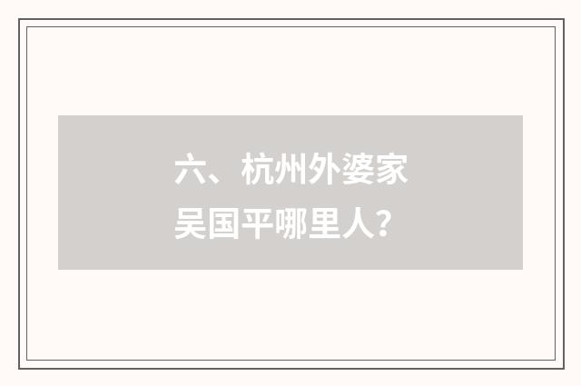 六、杭州外婆家吴国平哪里人?