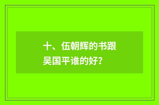 十、伍朝辉的书跟吴国平谁的好?