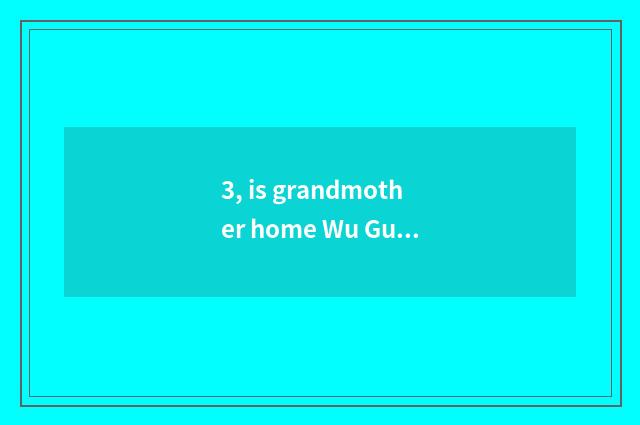 3, is grandmother home Wu Guoping born where?