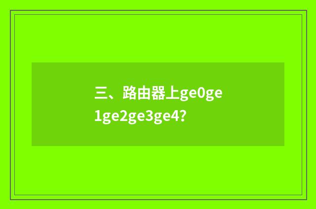 三、路由器上ge0ge1ge2ge3ge4?