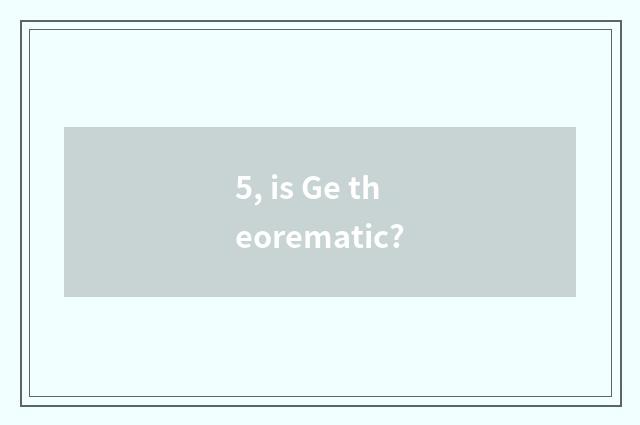 5, is Ge theorematic?
