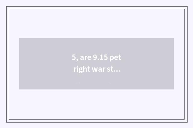 5, are 9.15 pet right war strategy?
