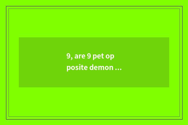 9, are 9 pet opposite demon animal battle seniority?