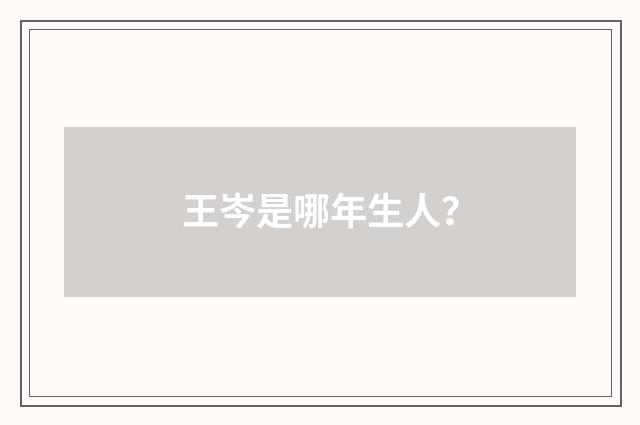 王岑是哪年生人？