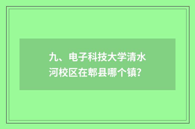 九、电子科技大学清水河校区在郫县哪个镇?