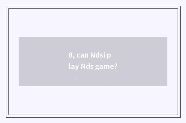 8, can Ndsi play Nds game?