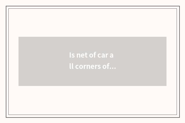 Is net of car all corners of the country true?