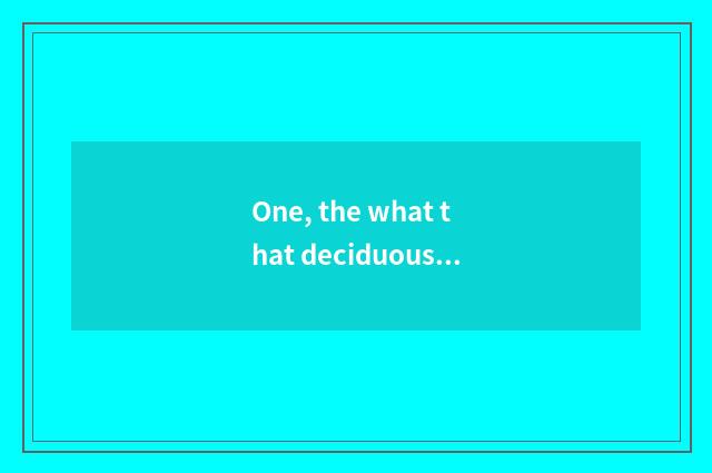 One, the what that deciduous leaf is nature?