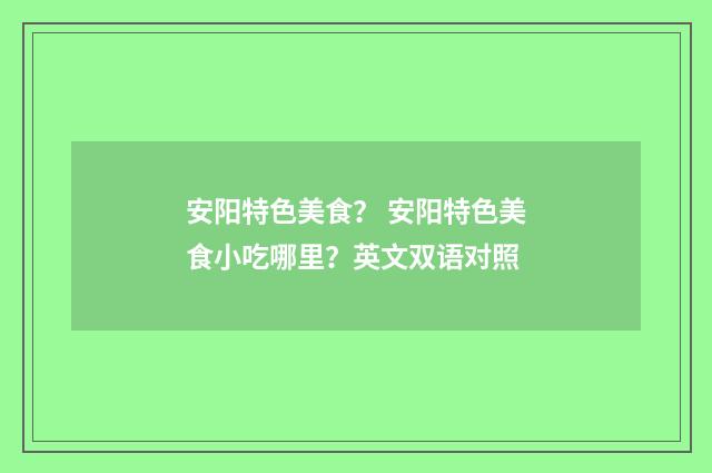 安阳特色美食？ 安阳特色美食小吃哪里？英文双语对照