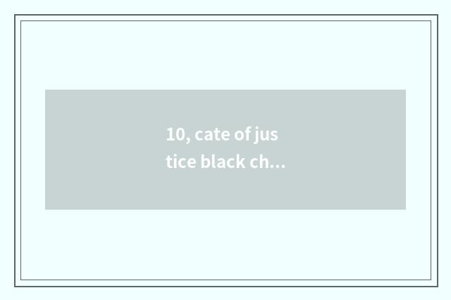 10, cate of justice black characteristic?