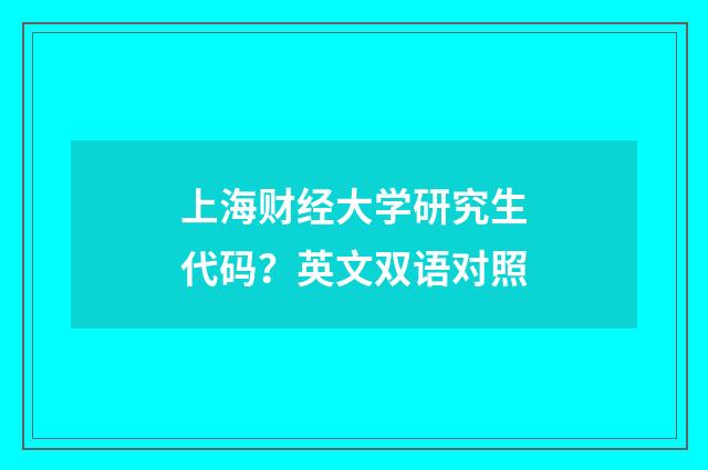 上海财经大学研究生代码?英文双语对照