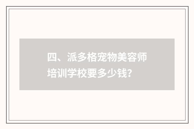 四、派多格宠物美容师培训学校要多少钱?