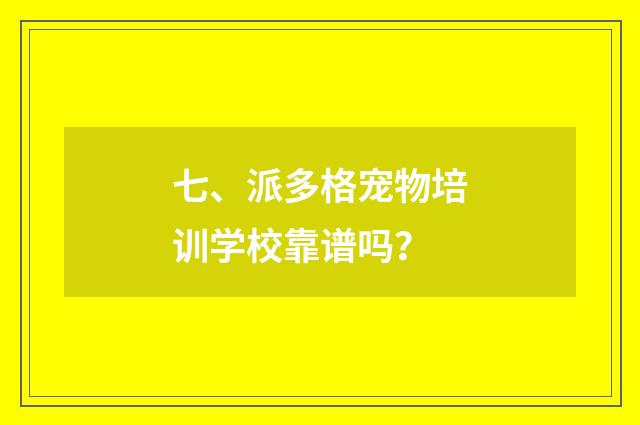 七、派多格宠物培训学校靠谱吗?