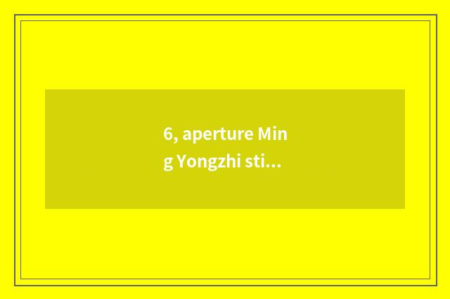 6, aperture Ming Yongzhi stimulates Zhou Yu, probably content?