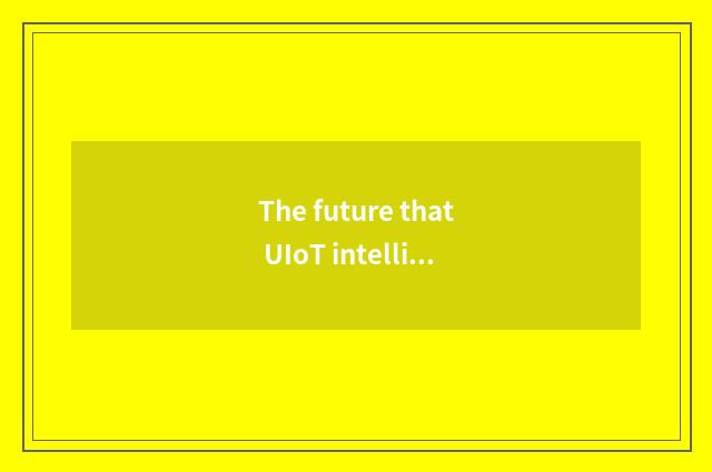 The future that UIoT intelligence lives in develops