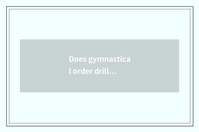 Does gymnastical order drill first what?