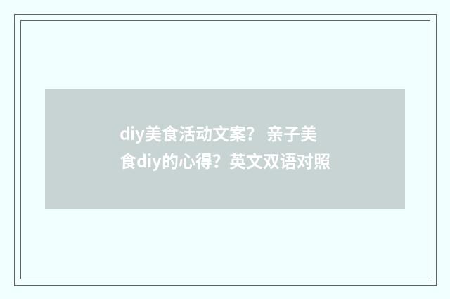 diy美食活动文案? 亲子美食diy的心得?英文双语对照