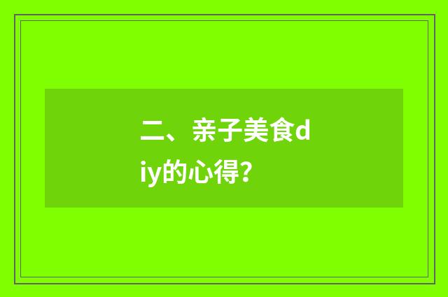 二、亲子美食diy的心得？
