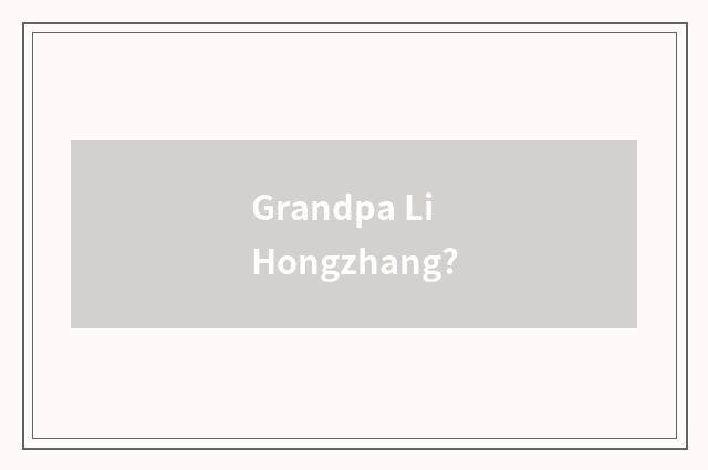 Grandpa Li Hongzhang?