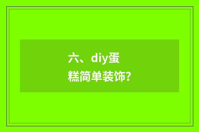 六、diy蛋糕简单装饰?