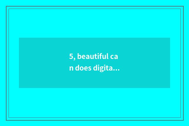 5, beautiful can does digital photograph function deny use Lai to block scene?