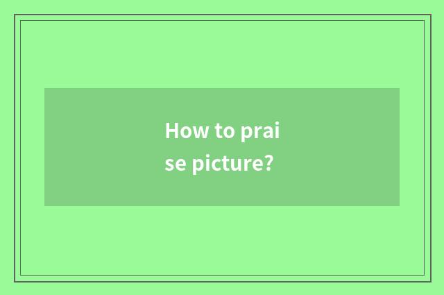 How to praise picture?